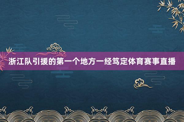 浙江队引援的第一个地方一经笃定体育赛事直播