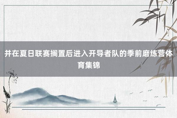 并在夏日联赛搁置后进入开导者队的季前磨练营体育集锦