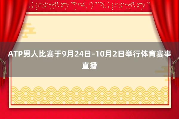 ATP男人比赛于9月24日-10月2日举行体育赛事直播