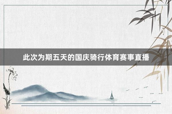 此次为期五天的国庆骑行体育赛事直播