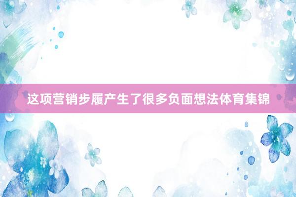 这项营销步履产生了很多负面想法体育集锦