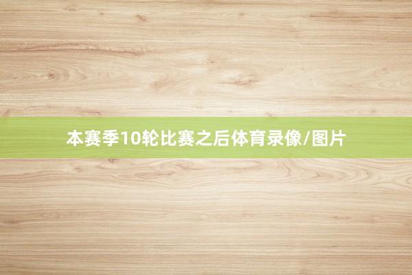 本赛季10轮比赛之后体育录像/图片