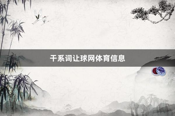 干系词让球网体育信息