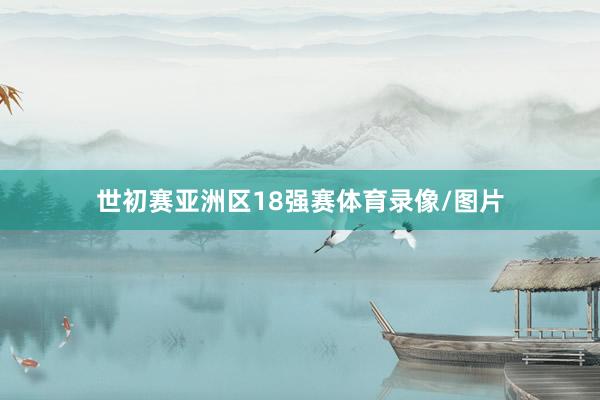 世初赛亚洲区18强赛体育录像/图片