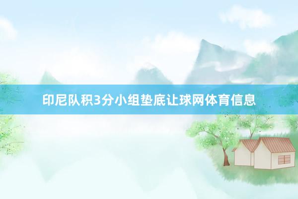 印尼队积3分小组垫底让球网体育信息
