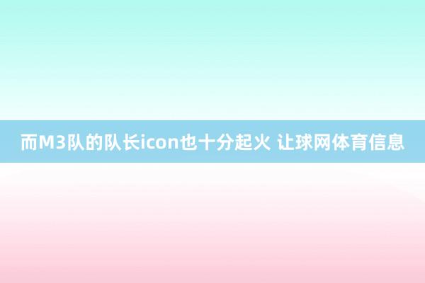 而M3队的队长icon也十分起火 让球网体育信息