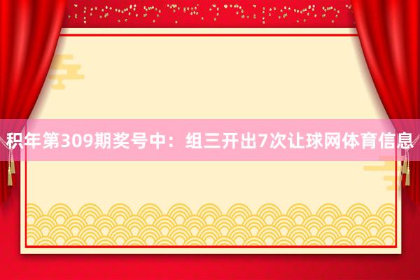 积年第309期奖号中：组三开出7次让球网体育信息