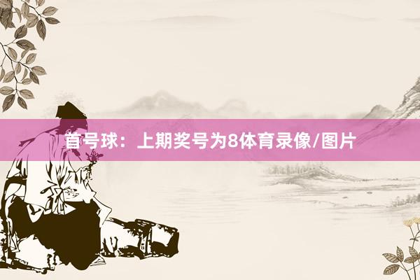 首号球：上期奖号为8体育录像/图片
