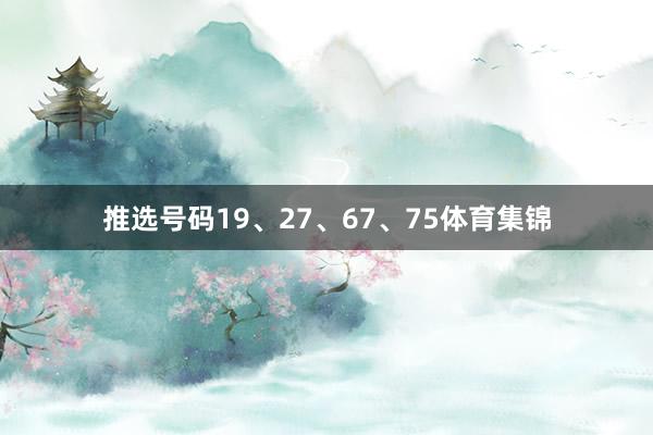 推选号码19、27、67、75体育集锦
