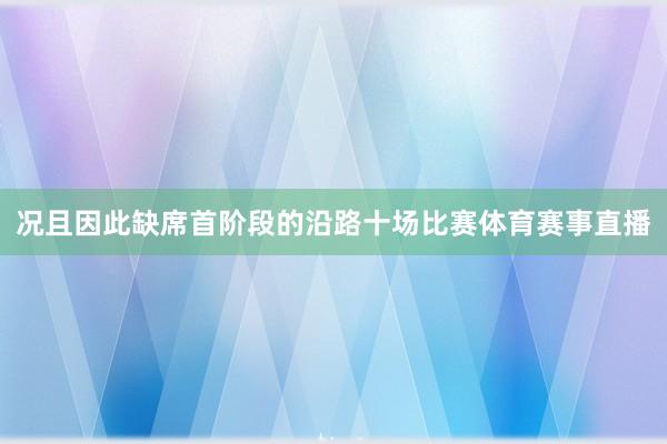 况且因此缺席首阶段的沿路十场比赛体育赛事直播