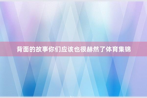 背面的故事你们应该也很赫然了体育集锦