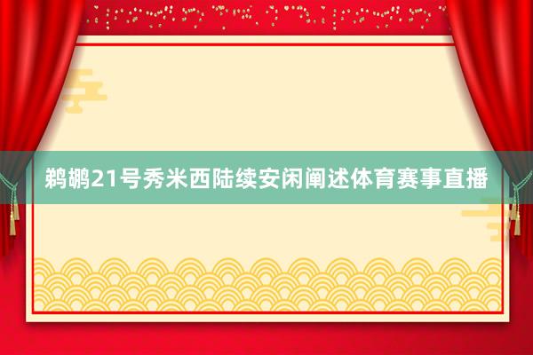 鹈鹕21号秀米西陆续安闲阐述体育赛事直播