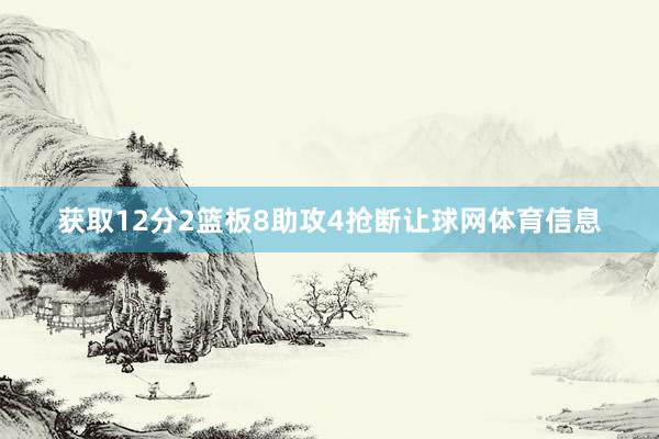 获取12分2篮板8助攻4抢断让球网体育信息