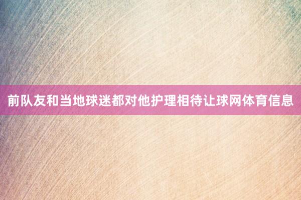 前队友和当地球迷都对他护理相待让球网体育信息