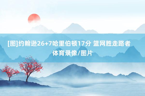 [图]约翰逊26+7哈里伯顿17分 篮网胜走路者    体育录像/图片