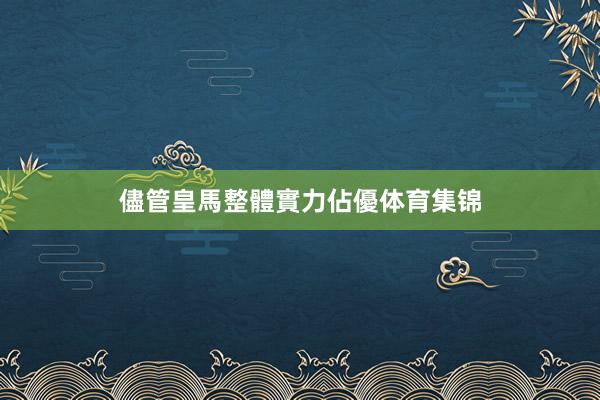 儘管皇馬整體實力佔優体育集锦