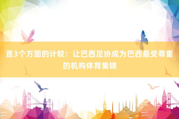 是3个方面的计较：让巴西足协成为巴西最受尊重的机构体育集锦