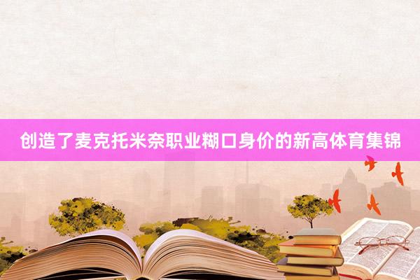 创造了麦克托米奈职业糊口身价的新高体育集锦
