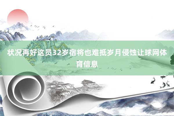 状况再好这员32岁宿将也难抵岁月侵蚀让球网体育信息