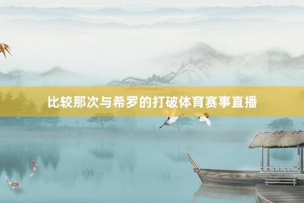 比较那次与希罗的打破体育赛事直播