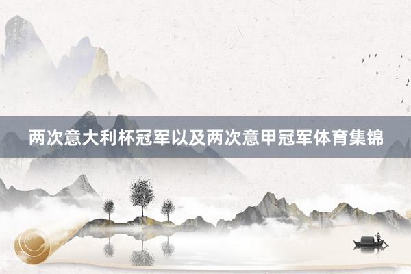 两次意大利杯冠军以及两次意甲冠军体育集锦