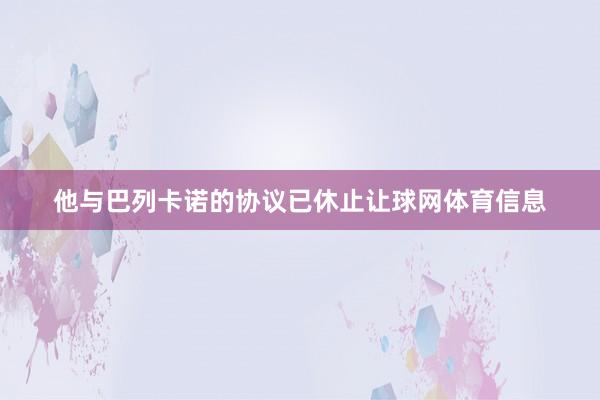 他与巴列卡诺的协议已休止让球网体育信息
