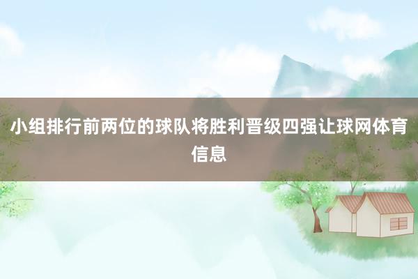 小组排行前两位的球队将胜利晋级四强让球网体育信息