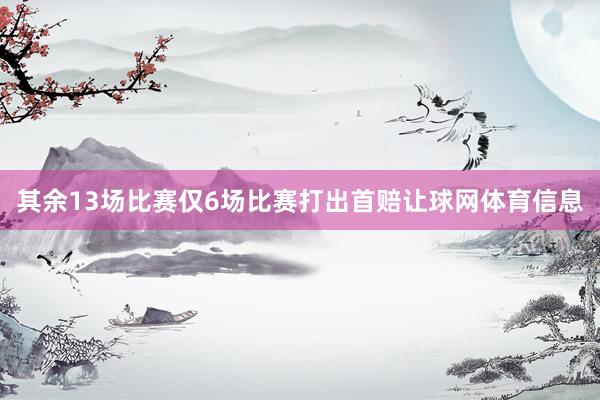 其余13场比赛仅6场比赛打出首赔让球网体育信息