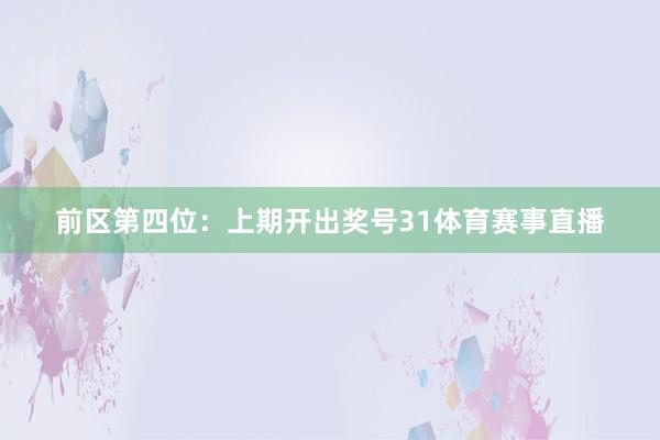 前区第四位：上期开出奖号31体育赛事直播