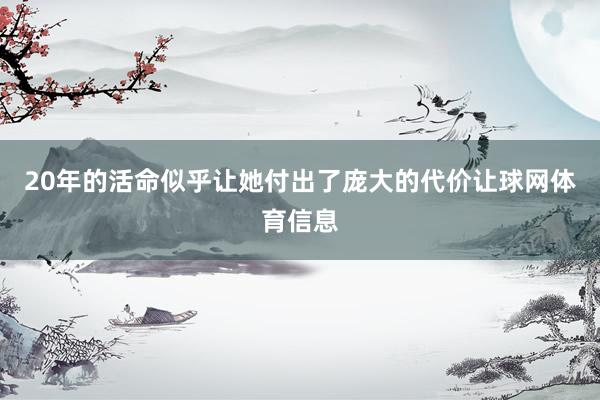 20年的活命似乎让她付出了庞大的代价让球网体育信息
