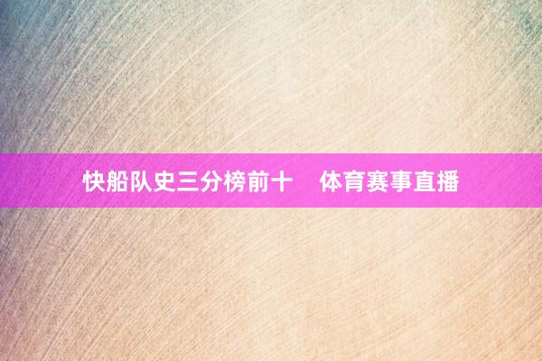 快船队史三分榜前十    体育赛事直播