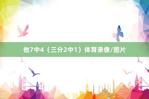 他7中4（三分2中1）体育录像/图片