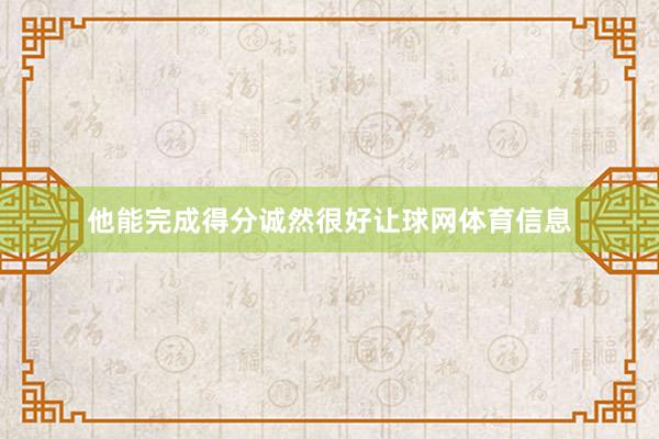 他能完成得分诚然很好让球网体育信息