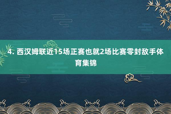 4. 西汉姆联近15场正赛也就2场比赛零封敌手体育集锦