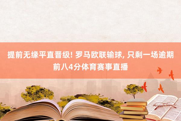 提前无缘平直晋级! 罗马欧联输球, 只剩一场逾期前八4分体育赛事直播