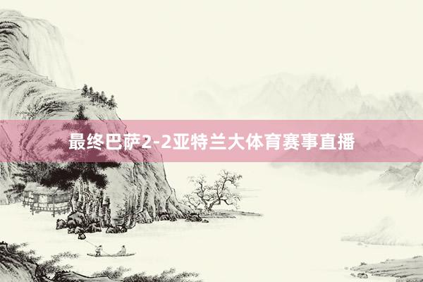 最终巴萨2-2亚特兰大体育赛事直播