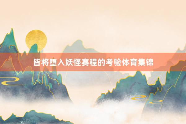 皆将堕入妖怪赛程的考验体育集锦