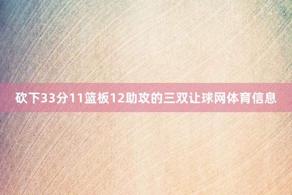 砍下33分11篮板12助攻的三双让球网体育信息
