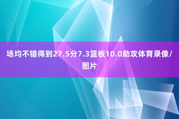 场均不错得到27.5分7.3篮板10.0助攻体育录像/图片