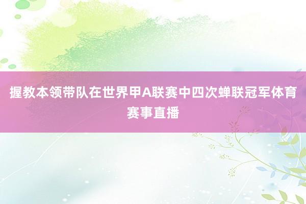 握教本领带队在世界甲A联赛中四次蝉联冠军体育赛事直播