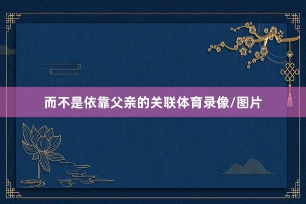 而不是依靠父亲的关联体育录像/图片