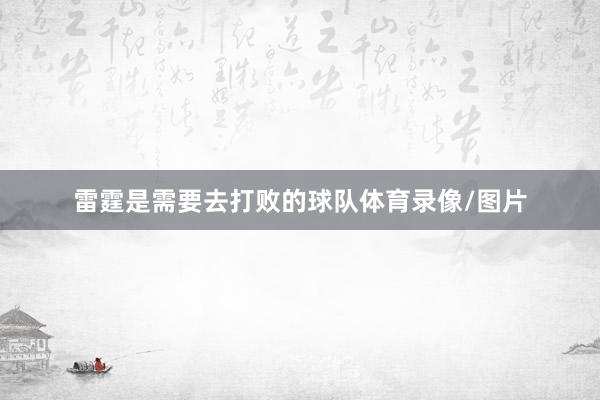 雷霆是需要去打败的球队体育录像/图片