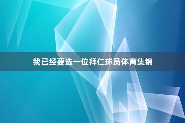 我已经要选一位拜仁球员体育集锦