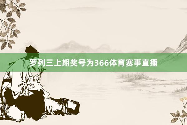 罗列三上期奖号为366体育赛事直播