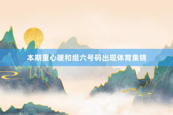 本期重心暖和组六号码出现体育集锦