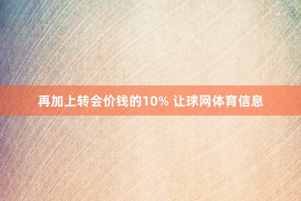 再加上转会价钱的10% 让球网体育信息