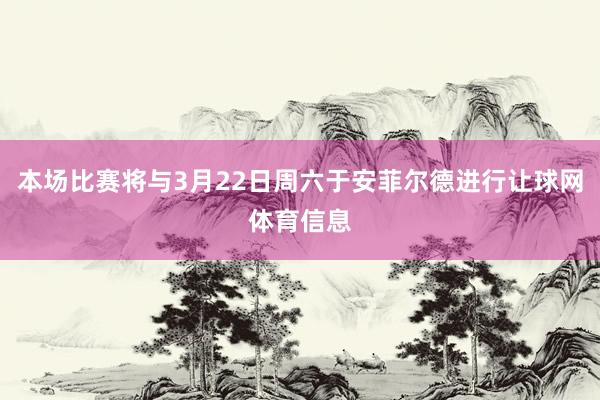 本场比赛将与3月22日周六于安菲尔德进行让球网体育信息