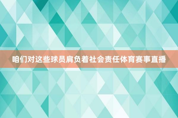 咱们对这些球员肩负着社会责任体育赛事直播
