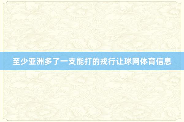 至少亚洲多了一支能打的戎行让球网体育信息