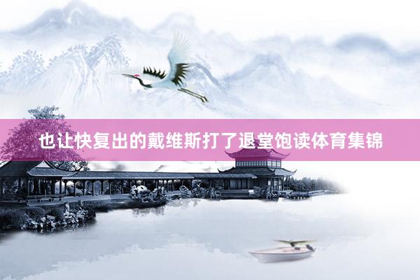 也让快复出的戴维斯打了退堂饱读体育集锦